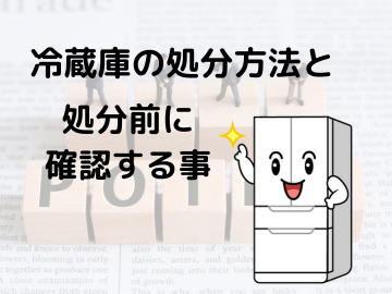 冷蔵庫処分方法と処分前に確認すること