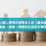 引っ越し費用の相場まとめ【基本編】単身・家族・時期別の目安をわかりやすく解説