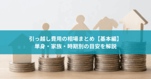 引っ越し費用の相場まとめ【基本編】単身・家族・時期別の目安をわかりやすく解説