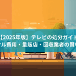 【2025年版】テレビの処分ガイド｜リサイクル費用・量販店・回収業者の賢い選び方