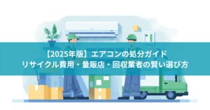 【2025年版】エアコンの処分ガイド|リサイクル費用・量販店・回収業者の賢い選び方
