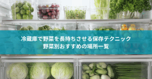 冷蔵庫で野菜を長持ちさせる保存テクニック｜野菜別おすすめの場所一覧